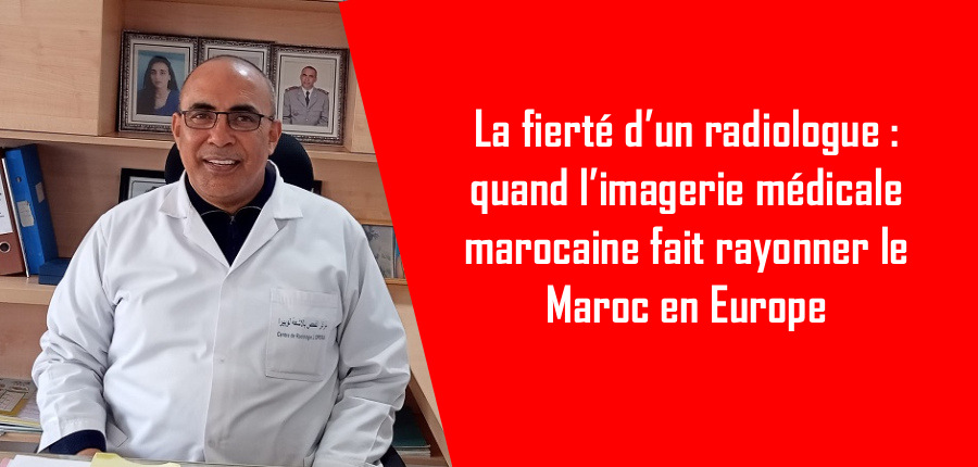 La fierté d’un radiologue : quand l’imagerie médicale marocaine fait rayonner le Maroc en Europe