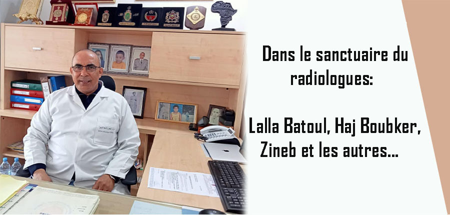 Dans le sanctuaire du radiologues: Lalla Batoul, Haj Boubker, Zineb et les autres...